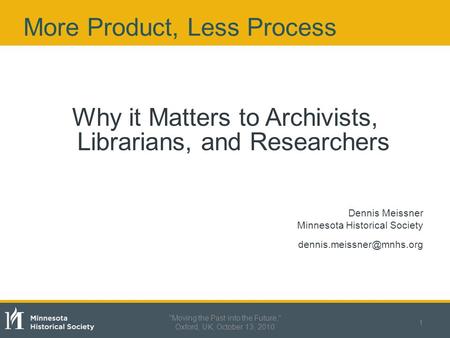 More Product, Less Process Why it Matters to Archivists, Librarians, and Researchers Dennis Meissner Minnesota Historical Society