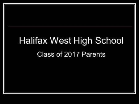 Halifax West High School Class of 2017 Parents Halifax West High School Class of 2017 Parents.