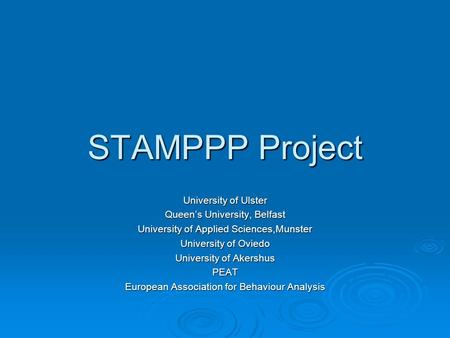 STAMPPP Project University of Ulster Queen’s University, Belfast University of Applied Sciences,Munster University of Oviedo University of Akershus PEAT.