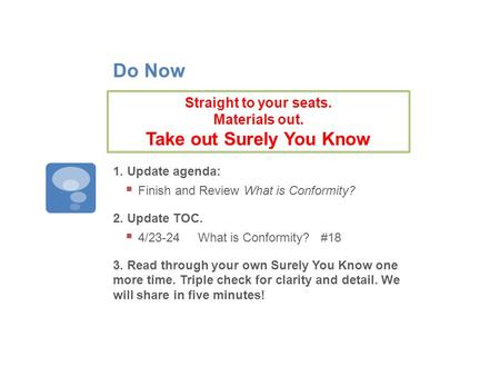 Do Now 1. Update agenda:  Finish and Review What is Conformity? 2. Update TOC.  4/23-24 What is Conformity? #18 3. Read through your own Surely You Know.