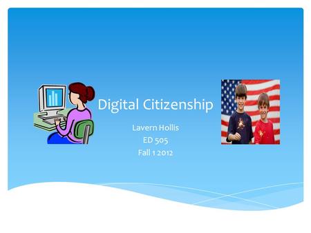 Digital Citizenship Lavern Hollis ED 505 Fall 1 2012.