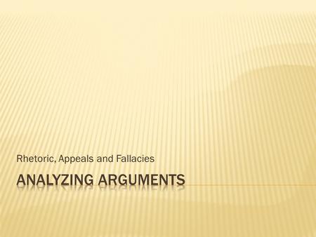 Rhetoric, Appeals and Fallacies.  Your communication toolkit. The ability to find the best means of persuasion in any situation. Three rhetorical strategies: