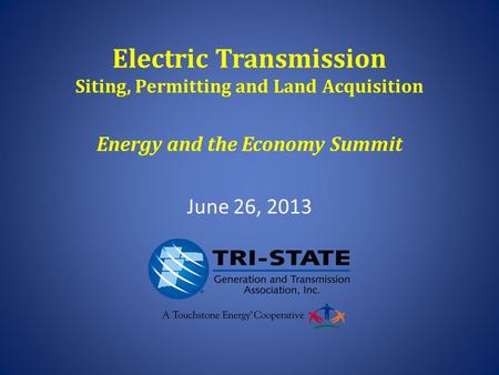 Electric Transmission Siting, Permitting and Land Acquisition Energy and the Economy Summit June 26, 2013.