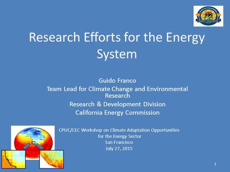 Research Efforts for the Energy System Guido Franco Team Lead for Climate Change and Environmental Research Research & Development Division California.