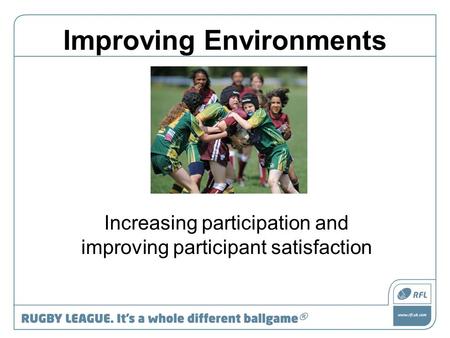 Improving Environments Increasing participation and improving participant satisfaction.