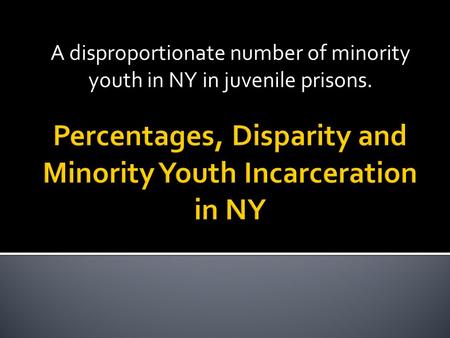 A disproportionate number of minority youth in NY in juvenile prisons.