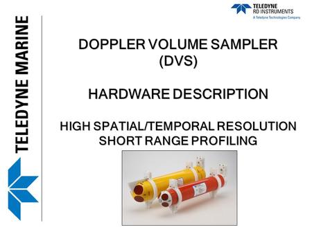 DOPPLER VOLUME SAMPLER (DVS) HARDWARE DESCRIPTION HIGH SPATIAL/TEMPORAL RESOLUTION SHORT RANGE PROFILING.