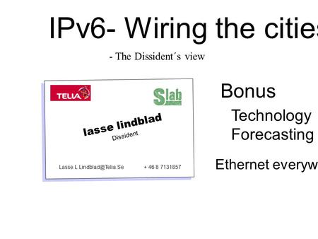 IPv6- Wiring the cities Bonus Technology Forecasting Ethernet everywhere lasse lindblad Dissident + 46 8 7131857 - The Dissident´s.