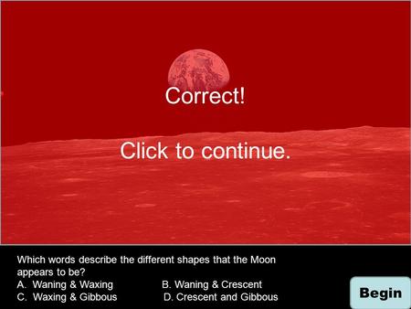 B C D A Correct! Click to continue. B Begin