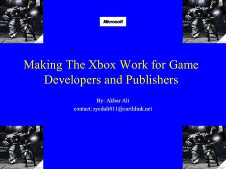 Making The Xbox Work for Game Developers and Publishers By: Akbar Ali contact: