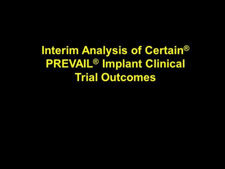 Interim Analysis of Certain ® PREVAIL ® Implant Clinical Trial Outcomes.