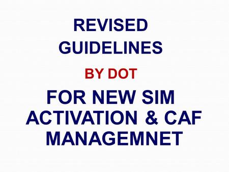 REVISED GUIDELINES BY DOT FOR NEW SIM ACTIVATION & CAF MANAGEMNET.