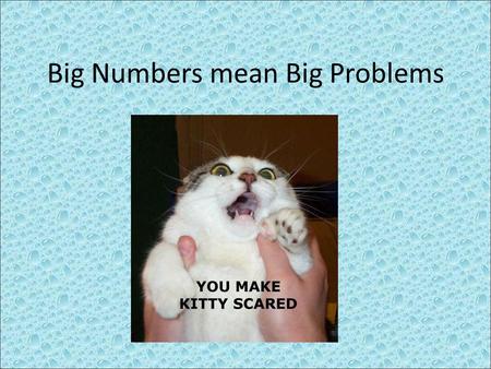 Big Numbers mean Big Problems. We can picture 20 sheep, cars, … in our minds. How about large numbers? Number of molecules – defined in terms of Avagadro’s.