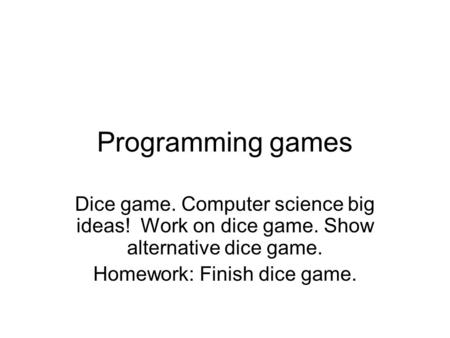 Homework: Finish dice game.