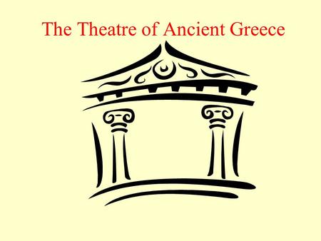 The Theatre of Ancient Greece. Finds its roots in ritual, particularly religious ritual Theatre began as dances and songs, choral hymns, performed by.