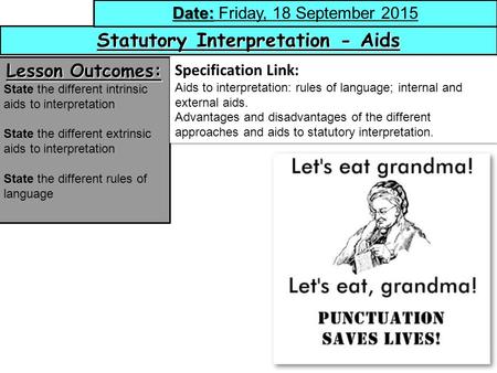 1 Statutory Interpretation - Aids Date: Date: Friday, 18 September 2015 Lesson Outcomes: State the different intrinsic aids to interpretation State the.