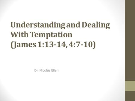 Understanding and Dealing With Temptation (James 1:13-14, 4:7-10) Dr. Nicolas Ellen.