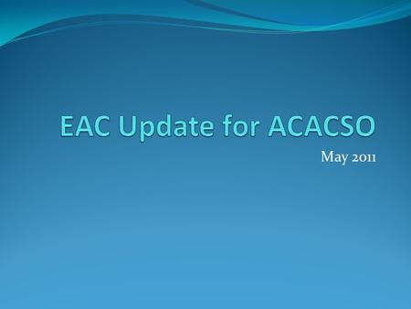 May 2011. EAC meeting Schedule 2011 The dates of the meetings changed so that EAC meetings will occur approximately two weeks before the Business Services.