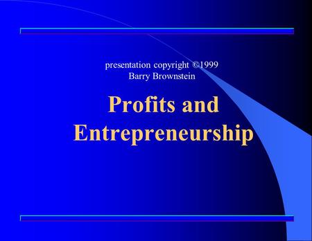 Profits and Entrepreneurship presentation copyright ©1999 Barry Brownstein.