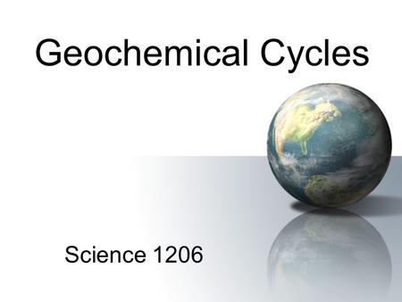 Geochemical Cycles Science 1206. Biological Processes Involved 1.Photosynthesis –Plants convert CO 2 and H 2 O into O 2 and sugar 6CO 2 + 6H 2 O + energy.