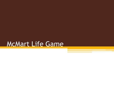 McMart Life Game. First: Pick your dream career Teacher - Salary per year: $33,000 Librarian - Salary per year: $25,000 School Board Member – Salary per.