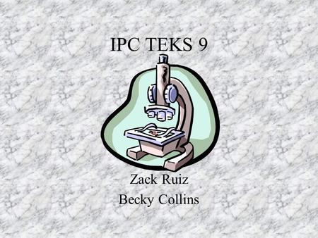 IPC TEKS 9 By, Zack Ruiz Becky Collins Teks 9 (9) Science concepts. The student knows how solution chemistry is a part of everyday life. The student.