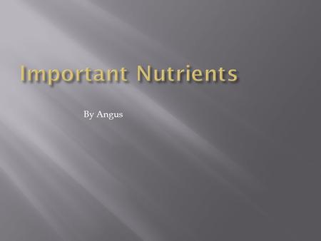 By Angus.  two types  Simple (simple sugars in sugar)  Complex (starches in grains)  Gives you energy  Some cause blood sugar to raise quicker 