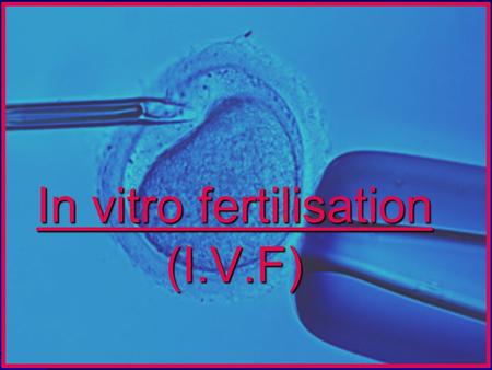 In vitro fertilisation (I.V.F)