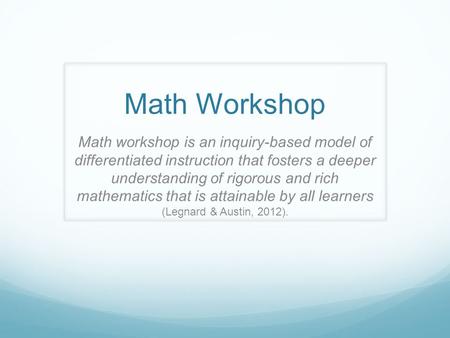 Math Workshop Math workshop is an inquiry-based model of differentiated instruction that fosters a deeper understanding of rigorous and rich mathematics.