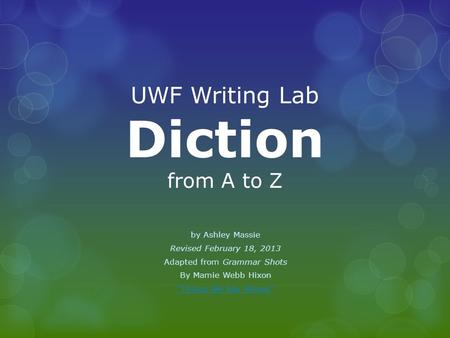 UWF Writing Lab Diction from A to Z by Ashley Massie Revised February 18, 2013 Adapted from Grammar Shots By Mamie Webb Hixon “Things We Say Wrong”