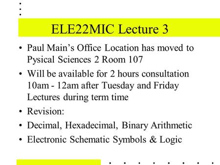 ELE22MIC Lecture 3 Paul Main’s Office Location has moved to Pysical Sciences 2 Room 107 Will be available for 2 hours consultation 10am - 12am after Tuesday.