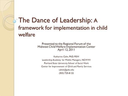 The Dance of Leadership: A framework for implementation in child welfare The Dance of Leadership: A framework for implementation in child welfare Presented.