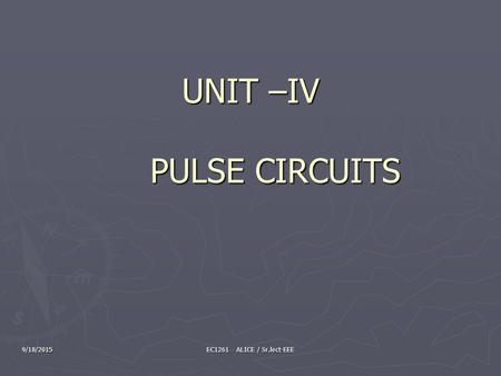 9/18/2015 EC1261 ALICE / Sr.lect-EEE UNIT –IV PULSE CIRCUITS.