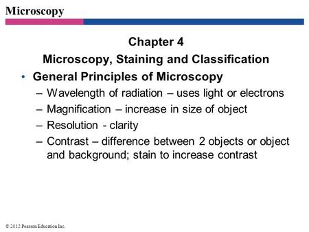 Microscopy Chapter 4 Microscopy, Staining and Classification General Principles of Microscopy –Wavelength of radiation – uses light or electrons –Magnification.