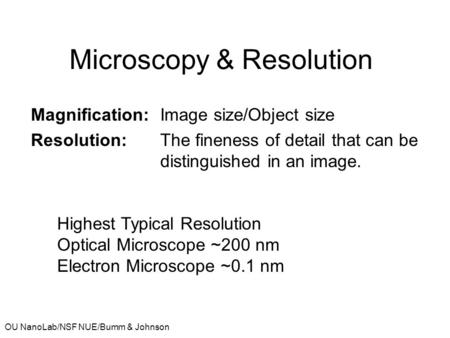 OU NanoLab/NSF NUE/Bumm & Johnson Microscopy & Resolution Magnification:Image size/Object size Resolution:The fineness of detail that can be distinguished.