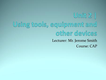 Lecturer: Mr. Jerome Smith Course: CAP. Basic Electric Circuits & Components Introduction SI Units and Common Prefixes Electrical Circuits Direct Currents.