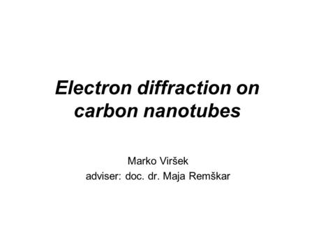 Electron diffraction on carbon nanotubes Marko Viršek adviser: doc. dr. Maja Remškar.