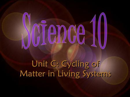 Unit C: Cycling of Matter in Living Systems