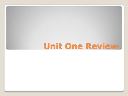 Unit One Review. Review Game You will work with the person sitting next to you. Together you will work to answer the question on the board. Once you agree.