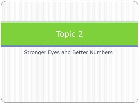 Stronger Eyes and Better Numbers Topic 2. Telescopes Used to magnify objects at great distances Uses: Objective lens: Large and at the front of the telescope.