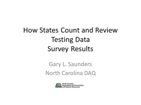 How States Count and Review Testing Data Survey Results Gary L. Saunders North Carolina DAQ.