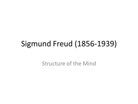 Sigmund Freud (1856-1939) Structure of the Mind.