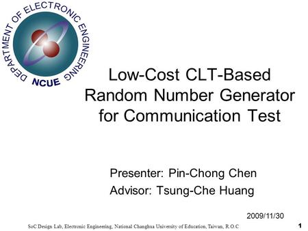 SoC Design Lab, Electronic Engineering, National Changhua University of Education, Taiwan, R.O.C 1 2009/11/30 Presenter: Pin-Chong Chen Advisor: Tsung-Che.