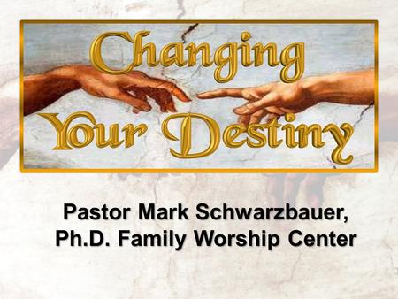 Pastor Mark Schwarzbauer, Ph.D.Family Worship Center Pastor Mark Schwarzbauer, Ph.D. Family Worship Center.