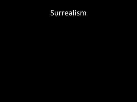 Surrealism. Dada- was an “anti-art” movement protesting against the brutalities of the First World Ware and the insanity of a world that allowed it to.