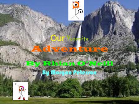 Our Yosemite Adventure By Rhian O’Neill By Morgan Peterson.