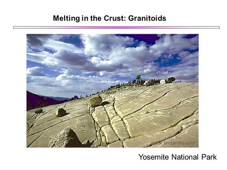 Melting in the Crust: Granitoids Yosemite National Park.