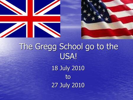 The Gregg School go to the USA! 18 July 2010 to 27 July 2010.