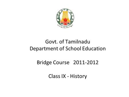 Govt. of Tamilnadu Department of School Education Bridge Course 2011-2012 Class IX - History.