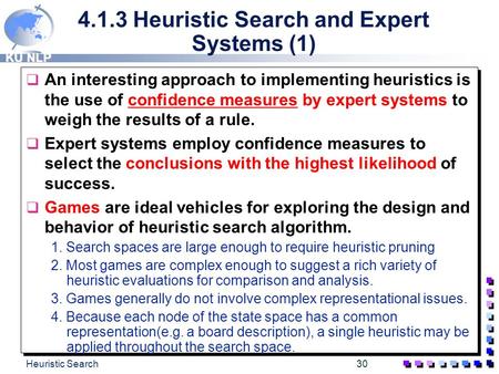 KU NLP Heuristic Search30 4.1.3 Heuristic Search and Expert Systems (1) q An interesting approach to implementing heuristics is the use of confidence.